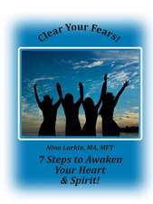 Clear Your Fears: 7 Steps to Awaken Your Heart and Spirit