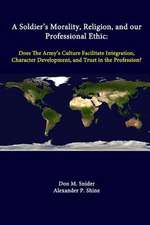 A Soldier's Morality, Religion, and Our Professional Ethic: Does the Army's Culture Facilitate Integration, Character Development, and Trust in the