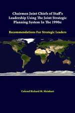 Chairmen Joint Chiefs of Staff's Leadership Using the Joint Strategic Planning System in the 1990s: Recommendations for Strategic Leaders