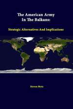 The American Army in the Balkans: Strategic Alternatives and Implications