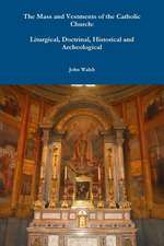 The Mass and Vestments of the Catholic Church: Liturgical, Doctrinal, Historical and Archeological