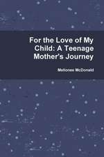 For the Love of My Child: A Teenage Mother's Journey