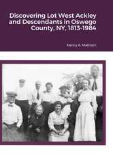 Discovering Lot West Ackley and Descendants in Oswego County, NY, 1813-1984