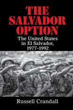 The Salvador Option: The United States in El Salvador, 1977–1992