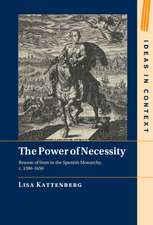 The Power of Necessity: Reason of State in the Spanish Monarchy, c. 1590–1650