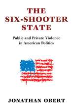 The Six-Shooter State: Public and Private Violence in American Politics