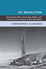 Oil Revolution: Anticolonial Elites, Sovereign Rights, and the Economic Culture of Decolonization