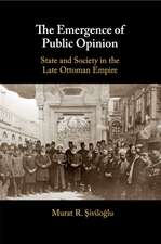 The Emergence of Public Opinion: State and Society in the Late Ottoman Empire