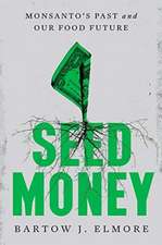 Seed Money – Monsanto′s Past and Our Food Future