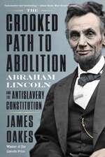 The Crooked Path to Abolition – Abraham Lincoln and the Antislavery Constitution