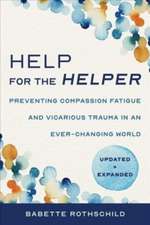 Help for the Helper – Preventing Compassion Fatigue and Vicarious Trauma in an Ever–Changing World: Updated + Expanded