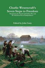 Charlie Wesencraft's Seven Steps to Freedom Wargaming the French and Indian War and the American War of Independence