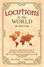 Locutions to the World 2011 - Messages from Heaven about the Near Future of Our World