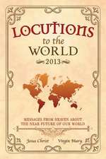 Locutions to the World 2013 - Messages from Heaven about the Near Future of Our World