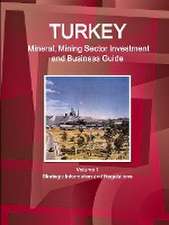 Turkey Mineral, Mining Sector Investment and Business Guide Volume 1 Strategic Information and Regulations