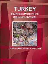 Turkey Privatization Programs and Regulations Handbook - Strategic Programs, Regulations, Opportunities