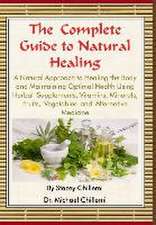 The Complete Guide to Natural Healing: A Natural Approach to Healing the Body and Maintaining Optimal Health Using Herbal Supplements, Vitamins, Miner