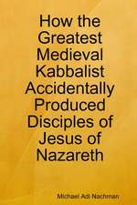 How the Greatest Medieval Kabbalist Accidentally Produced Disciples of Jesus of Nazareth