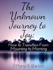 The Unknown Journey to Joy: How to Transition from Mourning to Morning