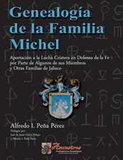 Genealogia de La Familia Michel, Aportacion a la Lucha Cristera En Defensa de La Fe Por Parte de Algunos de Sus Miembros y Otras Familias de Jalisco