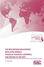 The New Russian Engagement with Latin America: Strategic Position, Commerce, and Dreams of the Past