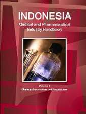 Indonesia Medical and Pharmaceutical Industry Handbook Volume 1 Strategic Information and Regulations