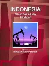 Indonesia Oil and Gas Industry Handbook Volume 1 Strategic Information and Contacts