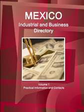 Mexico Industrial and Business Directory Volume 1 Practical Information and Contacts