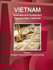 Vietnam Business and Investment Opportunities Yearbook Volume 1 Strategic, Practical Information and Contacts