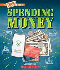 Spending Money: Budgets, Credit Cards, Scams... and Much More! (a True Book: Money)