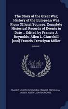 The Story of the Great War; History of the European War From Official Sources. Complete Historical Records of Events to Date ... Edited by Francis J.