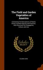 The Field and Garden Vegetables of America: Containing Full Descriptions of Nearly Eleven Hundred Species and Varieties; With Directions for Propagati