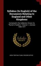 Syllabus (in English) of the Documents Relating to England and Other Kingdoms: Contained in the Collection Known as Rymer's Foedera., Volume 1; Volume