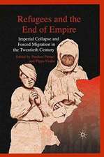 Refugees and the End of Empire: Imperial Collapse and Forced Migration in the Twentieth Century