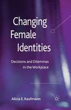 Changing Female Identities: Decisions and Dilemmas in the Workplace