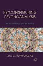 Re(con)figuring Psychoanalysis: Critical Juxtapositions of the Philosophical, the Sociohistorical and the Political