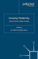 Uncanny Modernity: Cultural Theories, Modern Anxieties