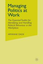 Managing Politics at Work: The Essential Toolkit for Identifying and Handling Political Behaviour in the Workplace