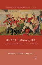 Royal Romances: Sex, Scandal, and Monarchy in Print, 1780-1821