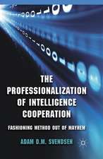 The Professionalization of Intelligence Cooperation: Fashioning Method out of Mayhem