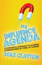 The Influence Agenda: A Systematic Approach to Aligning Stakeholders in Times of Change