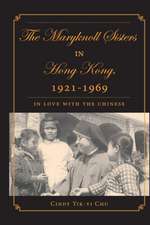 The Maryknoll Sisters in Hong Kong, 1921-1969: In Love With the Chinese