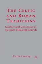 The Celtic and Roman Traditions: Conflict and Consensus in the Early Medieval Church