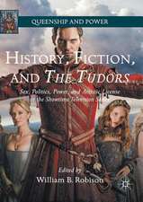 History, Fiction, and The Tudors: Sex, Politics, Power, and Artistic License in the Showtime Television Series