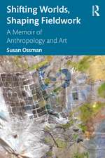 Shifting Worlds, Shaping Fieldwork: A Memoir of Anthropology and Art