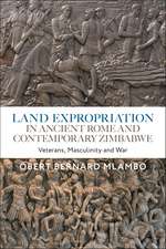 Land Expropriation in Ancient Rome and Contemporary Zimbabwe: Veterans, Masculinity and War