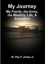 My Journey; My Family, the Army, the Ministry, Life, & Education