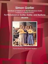 Simon Gorlier Third Book of Tablature for the Renaissance Guitar in Tablature and Modern Notation for Renaissance Guitar, Guitar, and Baritone Ukulele