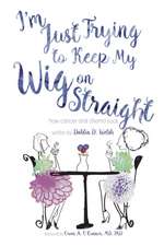 I'm Just Trying to Keep My Wig On Straight by Dahlia D. Welsh