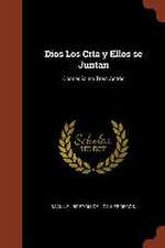 Dios Los Cría y Ellos se Juntan: Comedia en Tres Actos